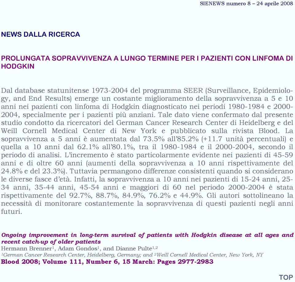 Tale dato viene confermato dal presente studio condotto da ricercatori del German Cancer Research Center di Heidelberg e del Weill Cornell Medical Center di New York e pubblicato sulla rivista Blood.