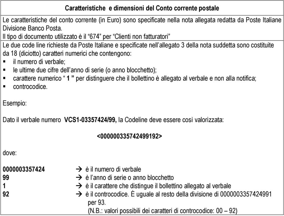 caratteri numerici che contengono: il numero di verbale; le ultime due cifre dell anno di serie (o anno blocchetto); carattere numerico 1 per distinguere che il bollettino è allegato al verbale e non