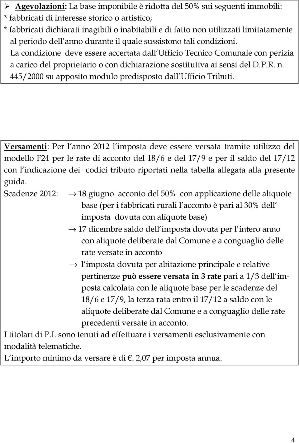 La condizione deve essere accertata dall Ufficio Tecnico Comunale con perizia a carico del proprietario o con dichiarazione sostitutiva ai sensi del D.P.R. n.