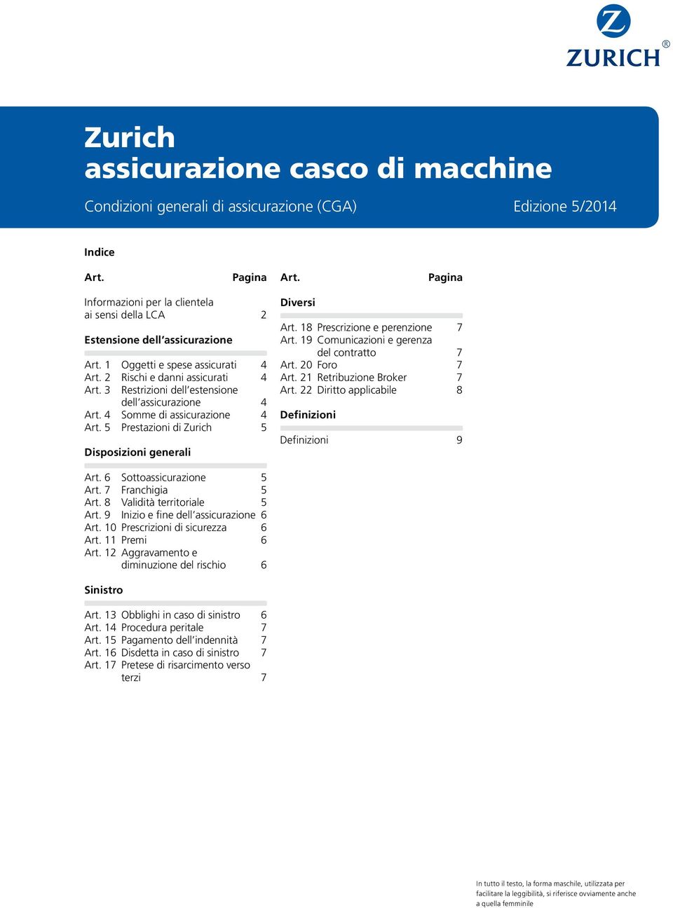 3 Restrizioni dell estensione dell assicurazione 4 Art. 4 Somme di assicurazione 4 Art. 5 Prestazioni di Zurich 5 Disposizioni generali Diversi Art. 18 Prescrizione e perenzione 7 Art.