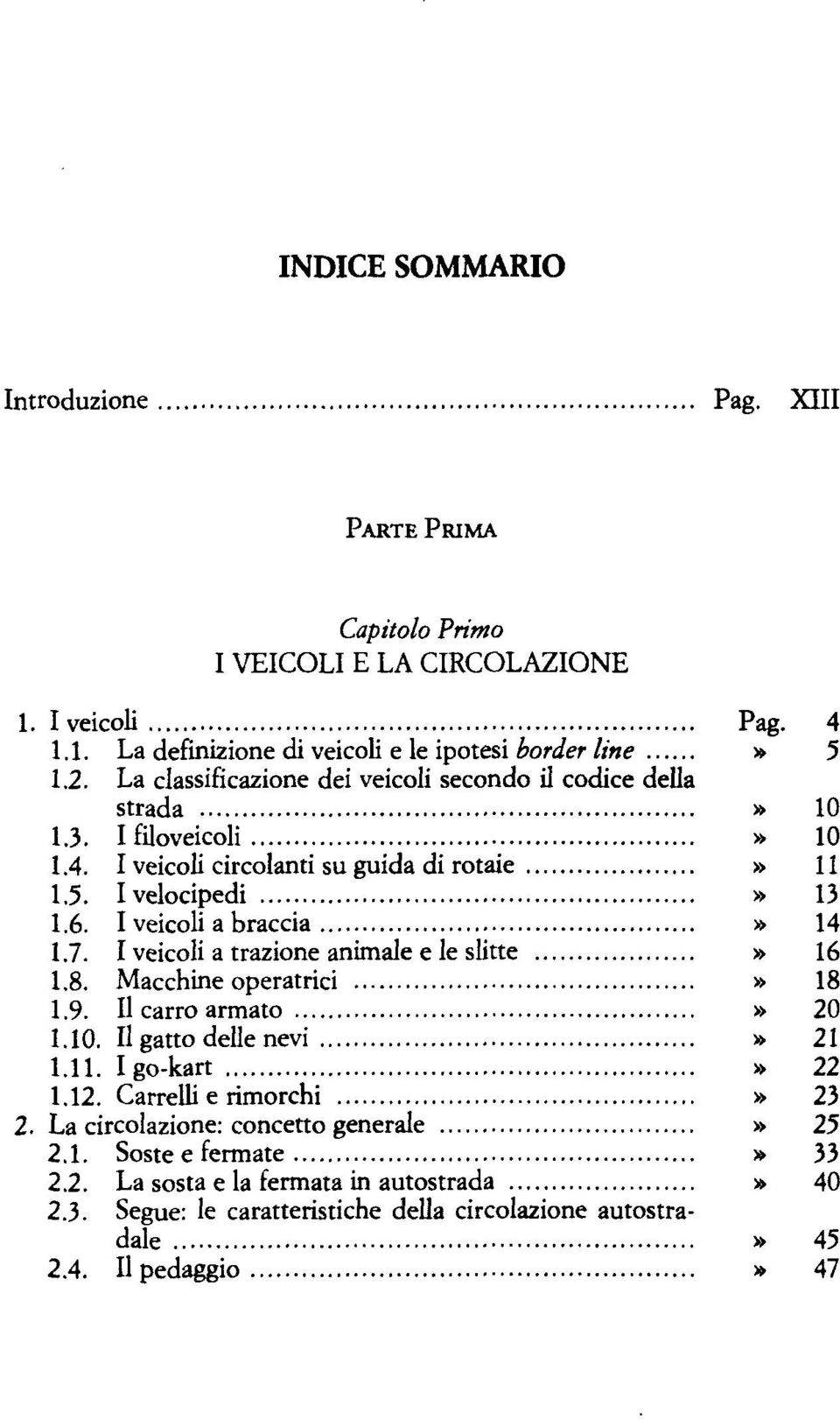 I veicoli a braccia» 14 1.7. I veicoli a trazione animale e le slitte» 16 1.8. Macchine operatrici» 18 1.9. Il carro armato» 20 1.10. Il gatto délie nevi» 21 1.11. Igo-kart» 22 1.12.