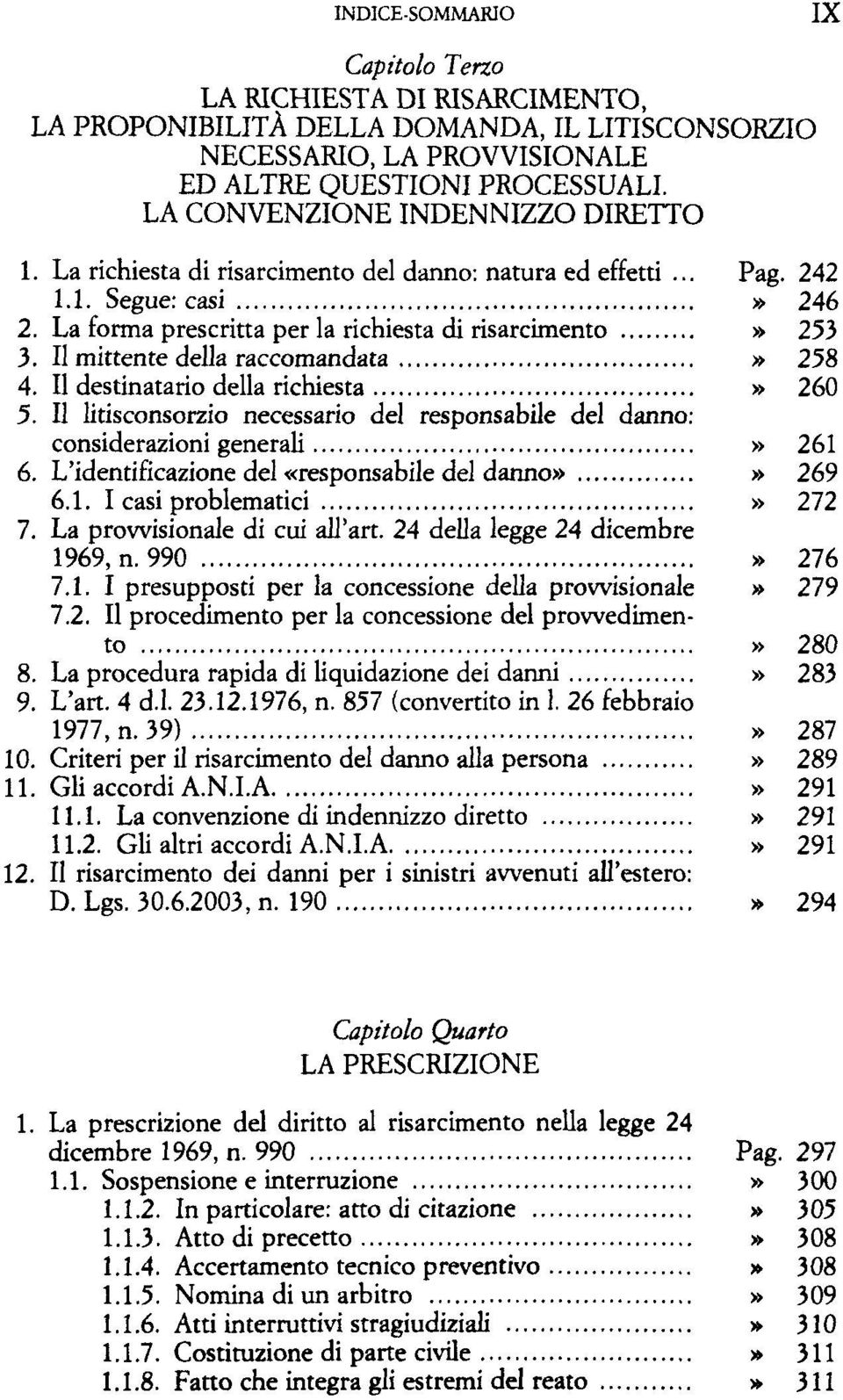 Il mittente délia raccomandata» 258 4. Il destinatario délia richiesta» 260 5. Il litisconsorzio necessario del responsabile del danno: considerazioni generali» 261 6.