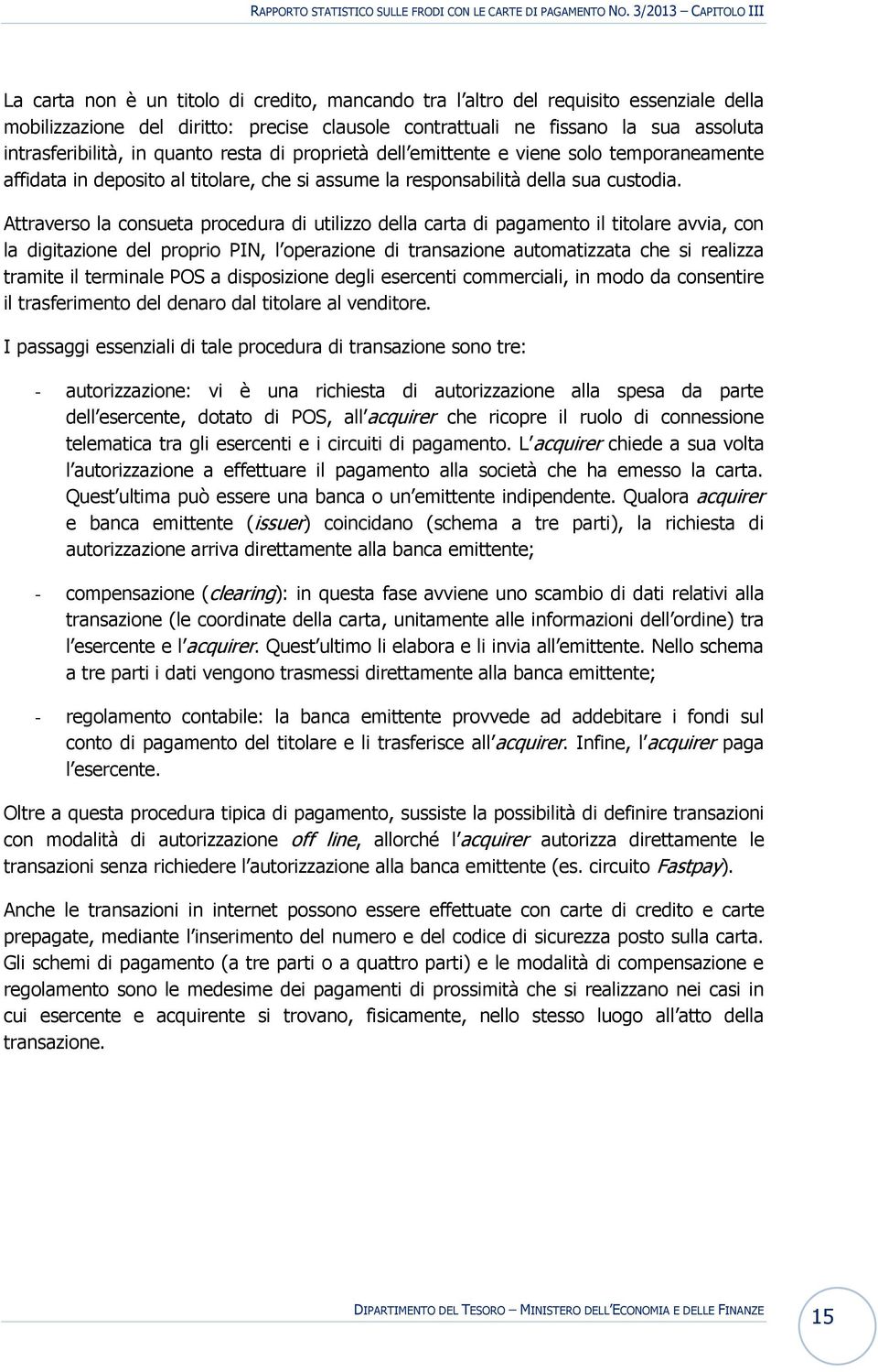 intrasferibilità, in quanto resta di proprietà dell emittente e viene solo temporaneamente affidata in deposito al titolare, che si assume la responsabilità della sua custodia.