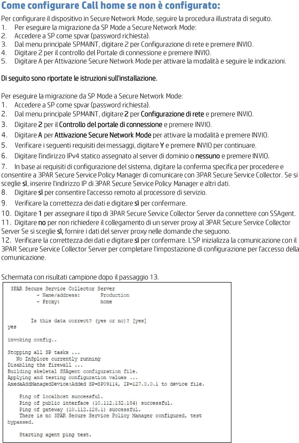 Digitare 2 per il controllo del Portale di connessione e premere INVIO. 5. Digitare A per Attivazione Secure Network Mode per attivare la modalità e seguire le indicazioni.