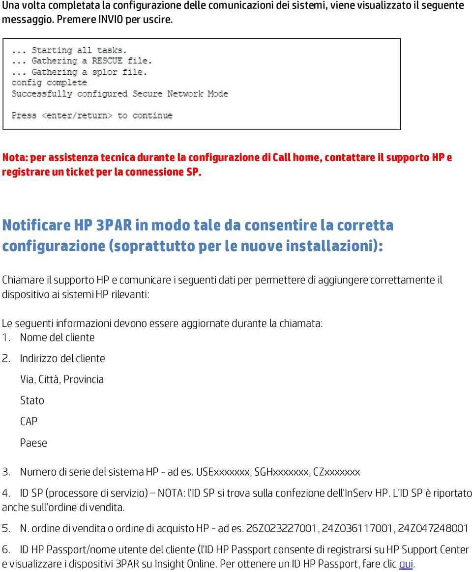 Notificare HP 3PAR in modo tale da consentire la corretta configurazione (soprattutto per le nuove installazioni): Chiamare il supporto HP e comunicare i seguenti dati per permettere di aggiungere