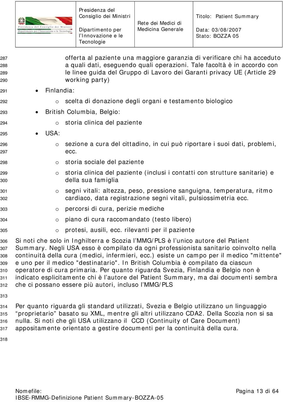 Tale facoltà è in accordo con le linee guida del Gruppo di Lavoro dei Garanti privacy UE (Article 29 working party) Finlandia: o scelta di donazione degli organi e testamento biologico British