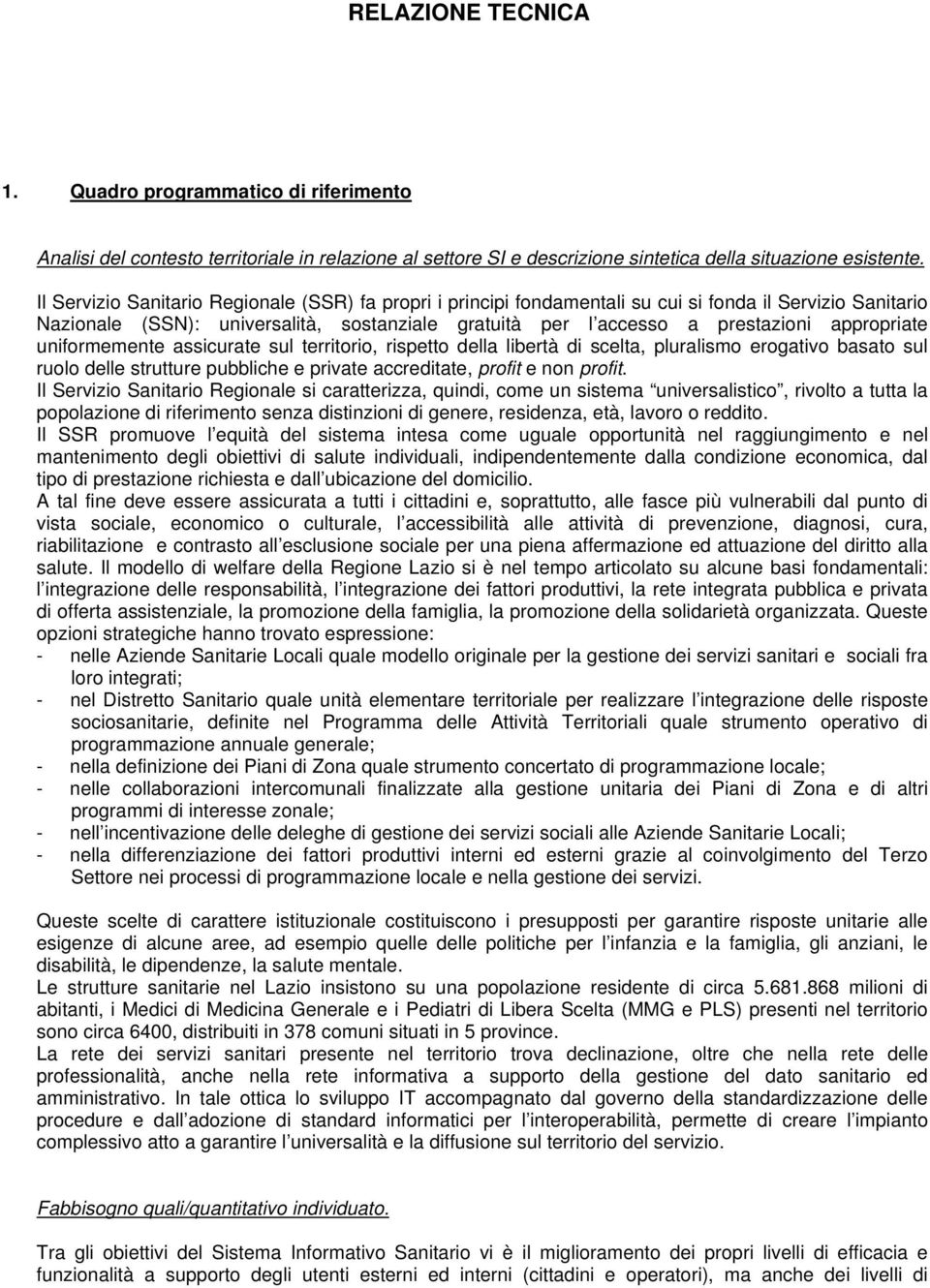 appropriate uniformemente assicurate sul territorio, rispetto della libertà di scelta, pluralismo erogativo basato sul ruolo delle strutture pubbliche e private accreditate, profit e non profit.