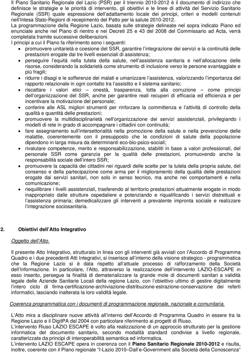 La programmazione della Regione Lazio, basata sulle strategie delineate nel sopra indicato Piano ed enunciate anche nel Piano di rientro e nei Decreti 25 e 43 del 2008 del Commissario ad Acta, verrà