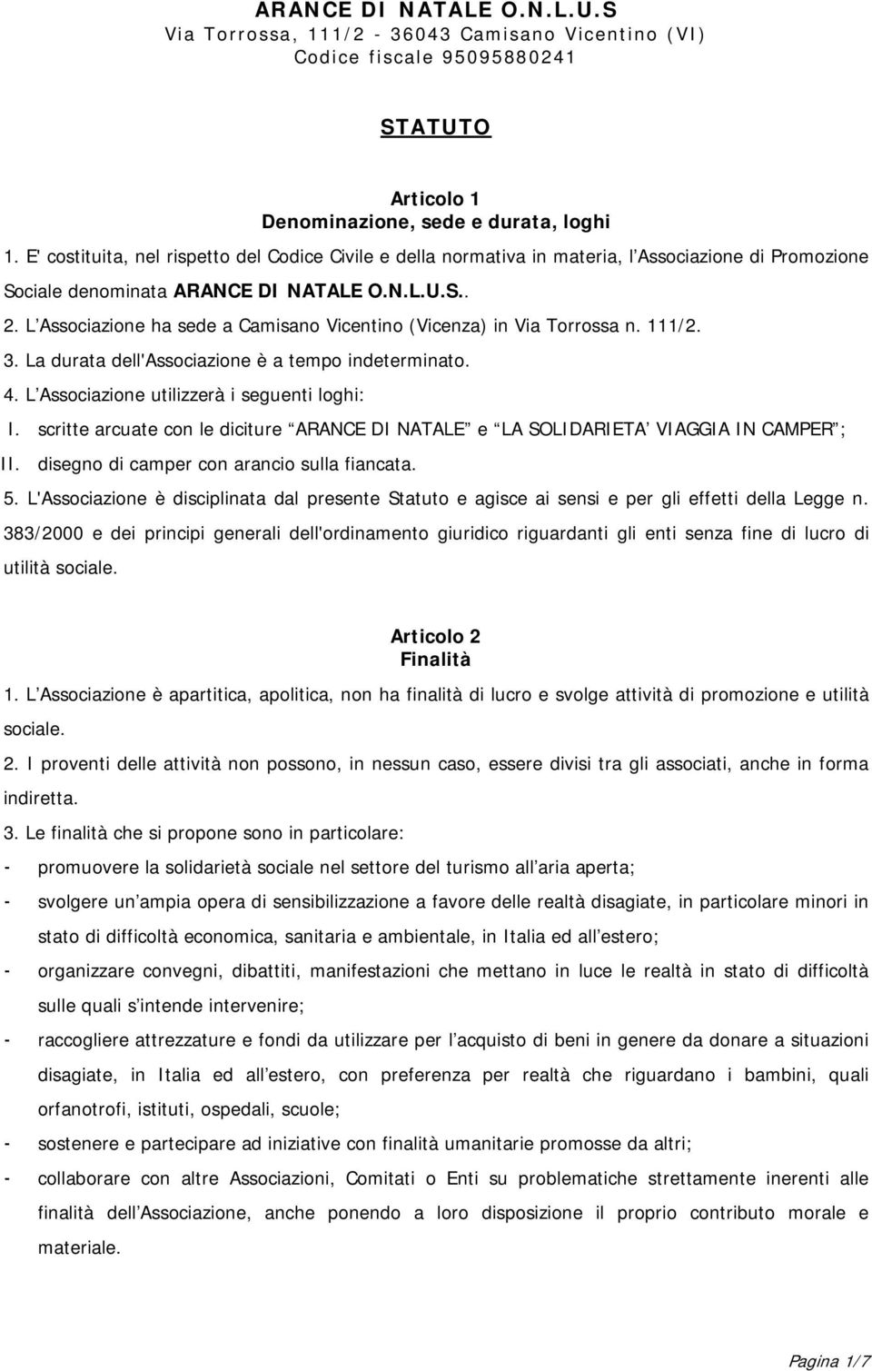 L Associazione ha sede a Camisano Vicentino (Vicenza) in Via Torrossa n. 111/2. 3. La durata dell'associazione è a tempo indeterminato. 4. L Associazione utilizzerà i seguenti loghi: I.