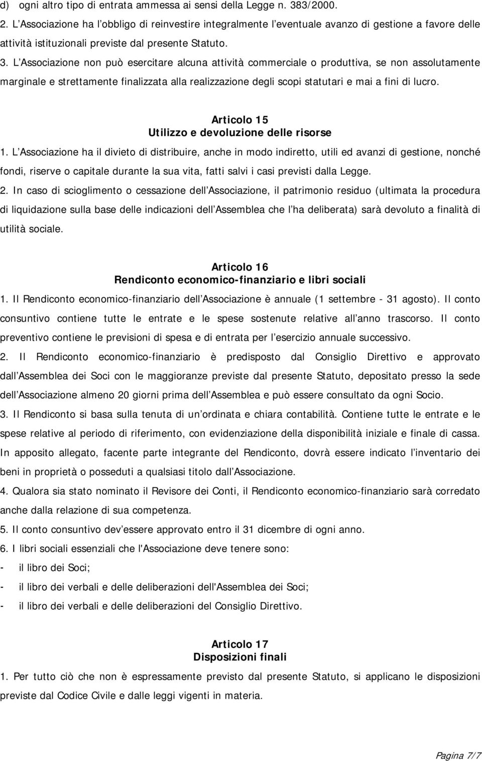 L Associazione non può esercitare alcuna attività commerciale o produttiva, se non assolutamente marginale e strettamente finalizzata alla realizzazione degli scopi statutari e mai a fini di lucro.