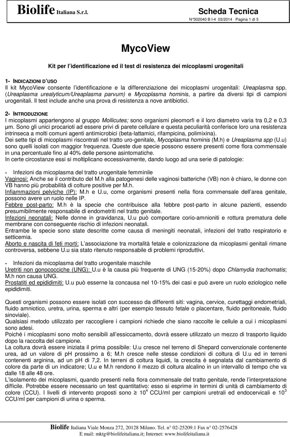 Il test include anche una prova di resistenza a nove antibiotici. 2- INTRODUZIONE I micoplasmi appartengono al gruppo Mollicutes; sono organismi pleomorfi e il loro diametro varia tra 0,2 e 0,3 µm.