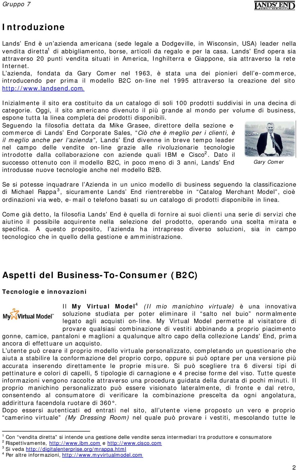 L azienda, fondata da Gary Comer nel 1963, è stata una dei pionieri dell e-commerce, introducendo per prima il modello B2C on-line nel 1995 attraverso la creazione del sito http://www.landsend.com. Inizialmente il sito era costituito da un catalogo di soli 100 prodotti suddivisi in una decina di categorie.