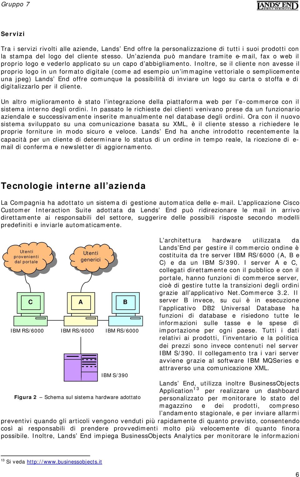 Inoltre, se il cliente non avesse il proprio logo in un formato digitale (come ad esempio un immagine vettoriale o semplicemente una jpeg) Lands End offre comunque la possibilità di inviare un logo