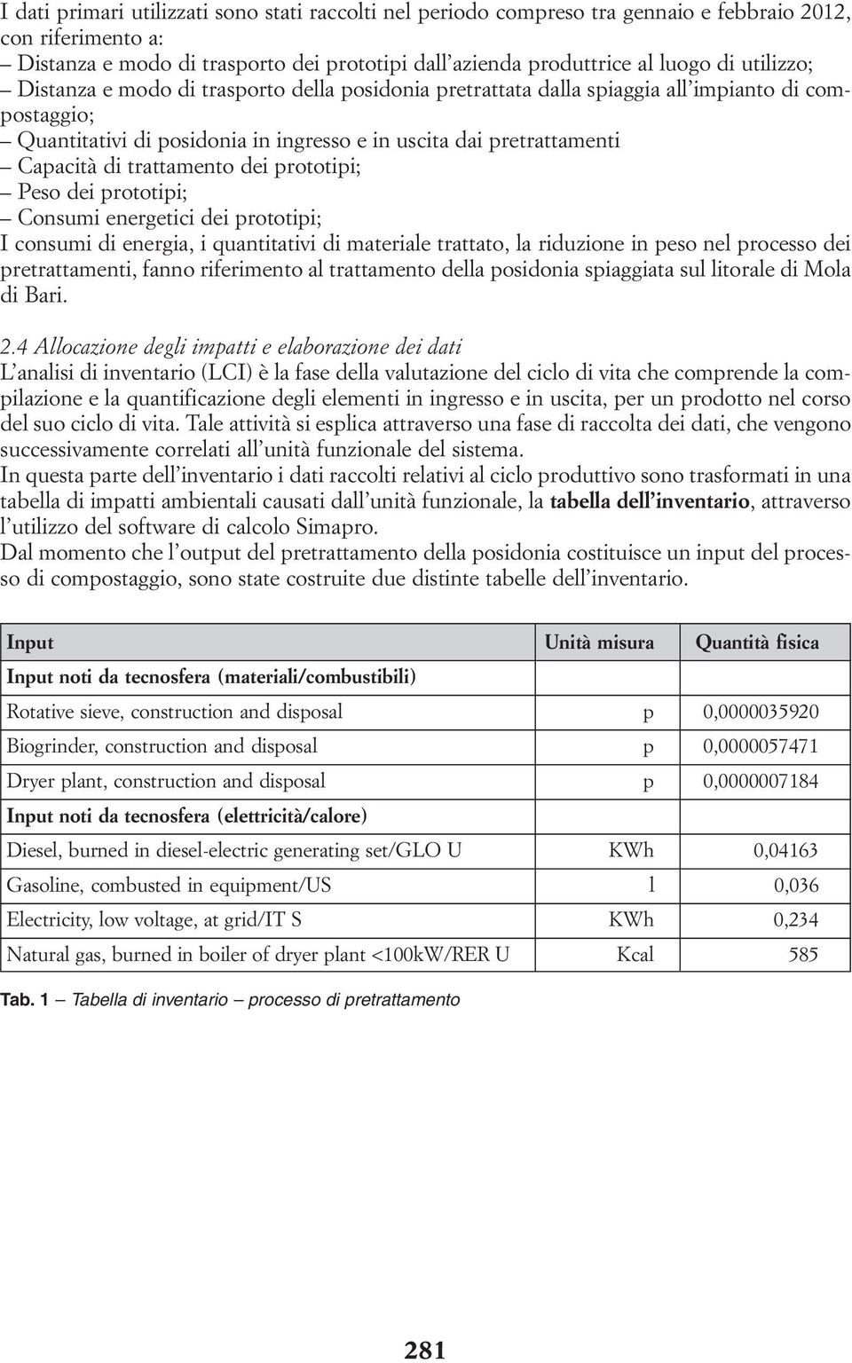 trattamento dei prototipi; Peso dei prototipi; Consumi energetici dei prototipi; I consumi di energia, i quantitativi di materiale trattato, la riduzione in peso nel processo dei pretrattamenti,