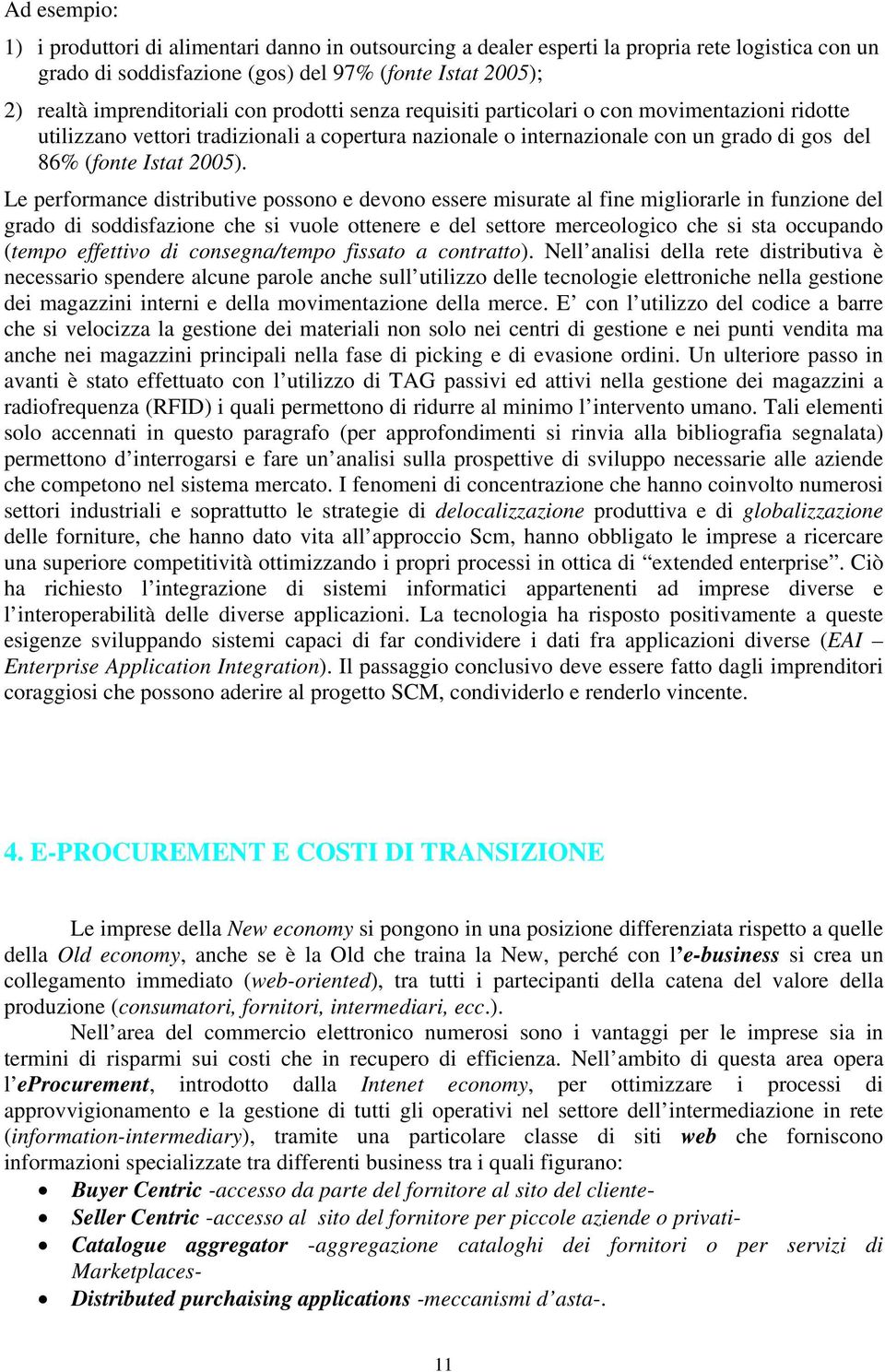 Le performance distributive possono e devono essere misurate al fine migliorarle in funzione del grado di soddisfazione che si vuole ottenere e del settore merceologico che si sta occupando (tempo