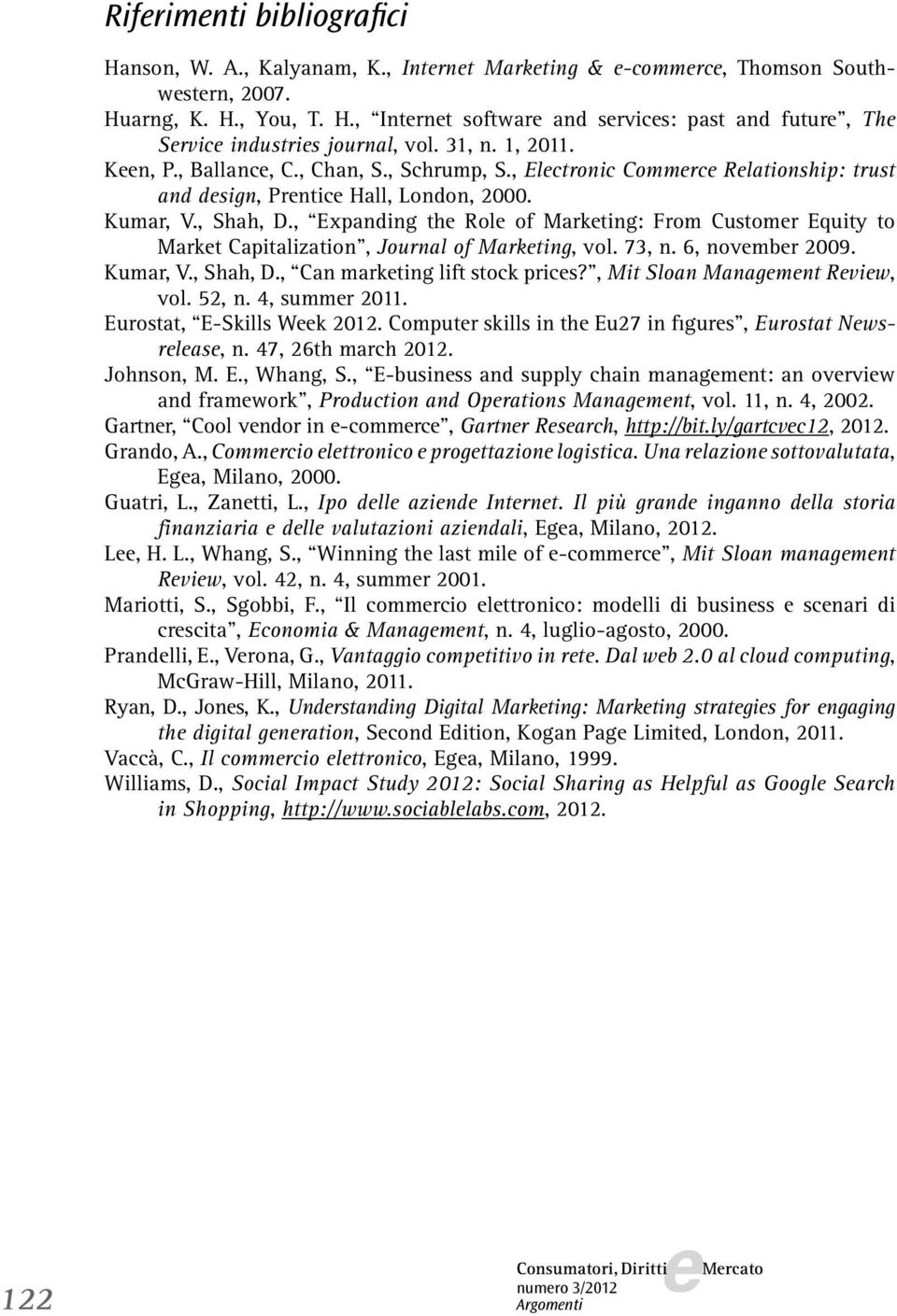 , Expanding th Rol of Markting: From Customr Equity to Markt Capitalization, Journal of Markting, vol. 73, n. 6, novmbr 2009. Kumar, V., Shah, D., Can markting lift stock prics?