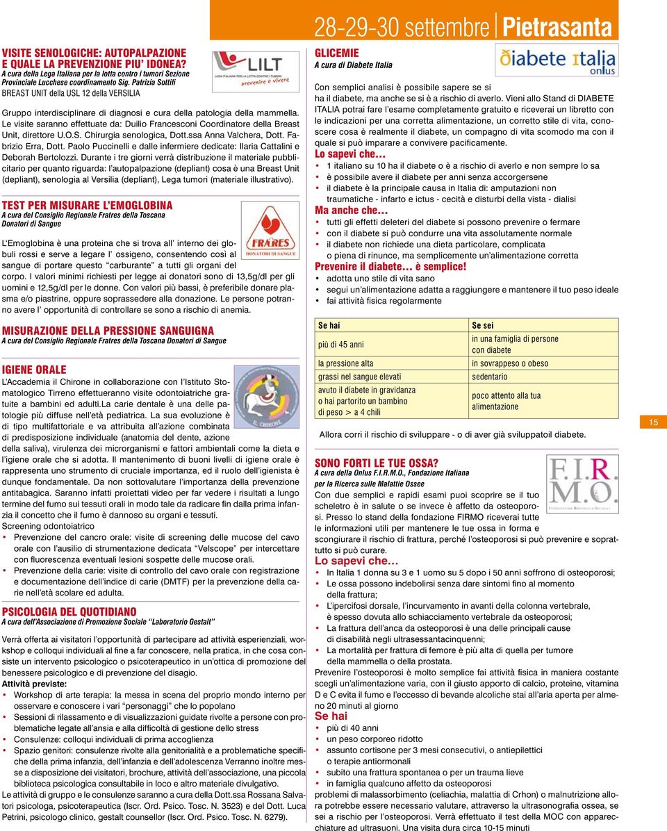 Le visite saranno effettuate da: Duilio Francesconi Coordinatore della Breast Unit, direttore U.O.S. Chirurgia senologica, Dott.ssa Anna Valchera, Dott. Fabrizio Erra, Dott.