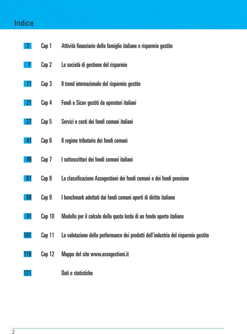 8 La classificazione Assogestioni dei fondi comuni e dei fondi pensione 69 Cap 9 I benchmark adottati dai fondi comuni aperti di diritto italiano 91 Cap 10 Modello per il calcolo della quota