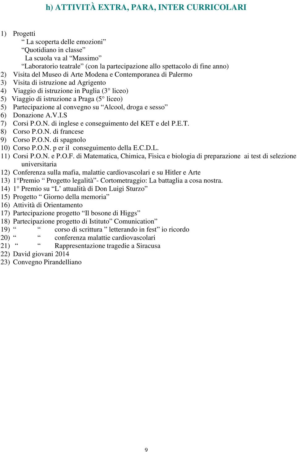 Partecipazione al convegno su Alcool, droga e sesso 6) Donazione A.V.I.S 7) Corsi P.O.N. di inglese e conseguimento del KET e del P.E.T. 8) Corso P.O.N. di francese 9) Corso P.O.N. di spagnolo 10) Corso P.