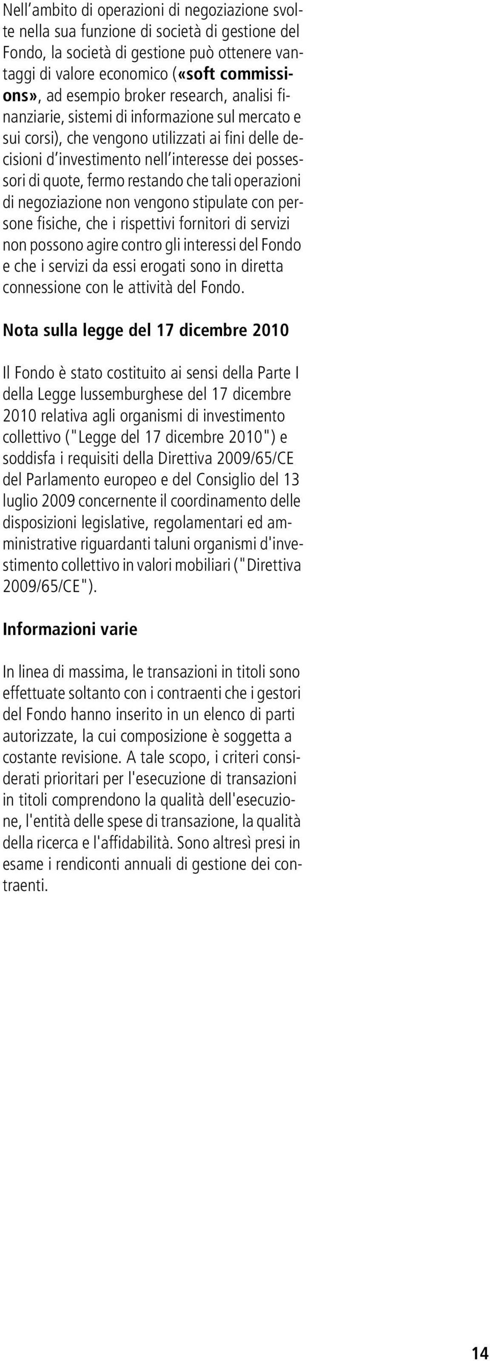 restando che tali operazioni di negoziazione non vengono stipulate con persone fisiche, che i rispettivi fornitori di servizi non possono agire contro gli interessi del Fondo e che i servizi da essi