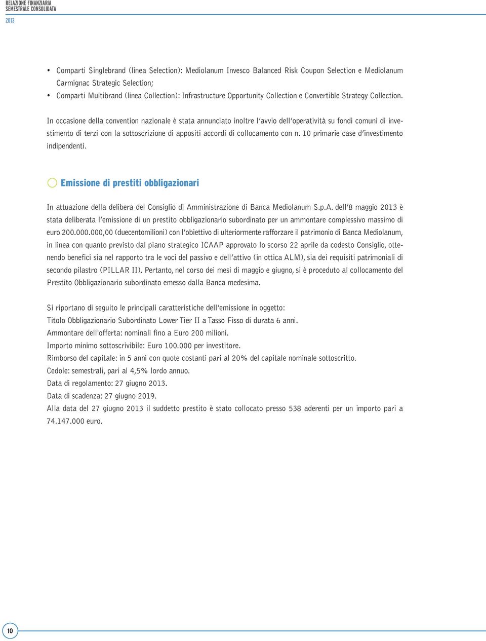 In occasione della convention nazionale è stata annunciato inoltre l avvio dell operatività su fondi comuni di investimento di terzi con la sottoscrizione di appositi accordi di collocamento con n.