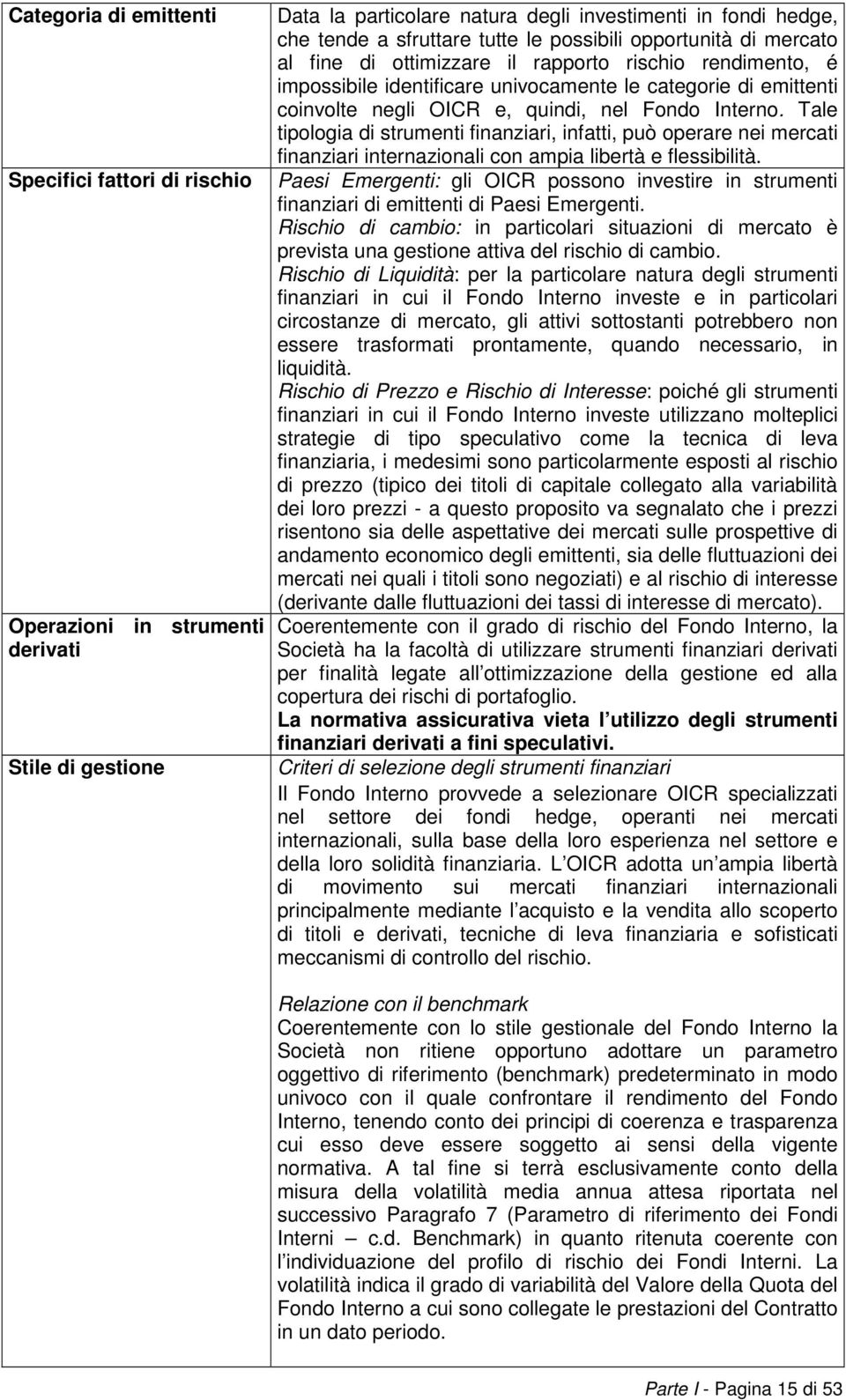 Interno. Tale tipologia di strumenti finanziari, infatti, può operare nei mercati finanziari internazionali con ampia libertà e flessibilità.