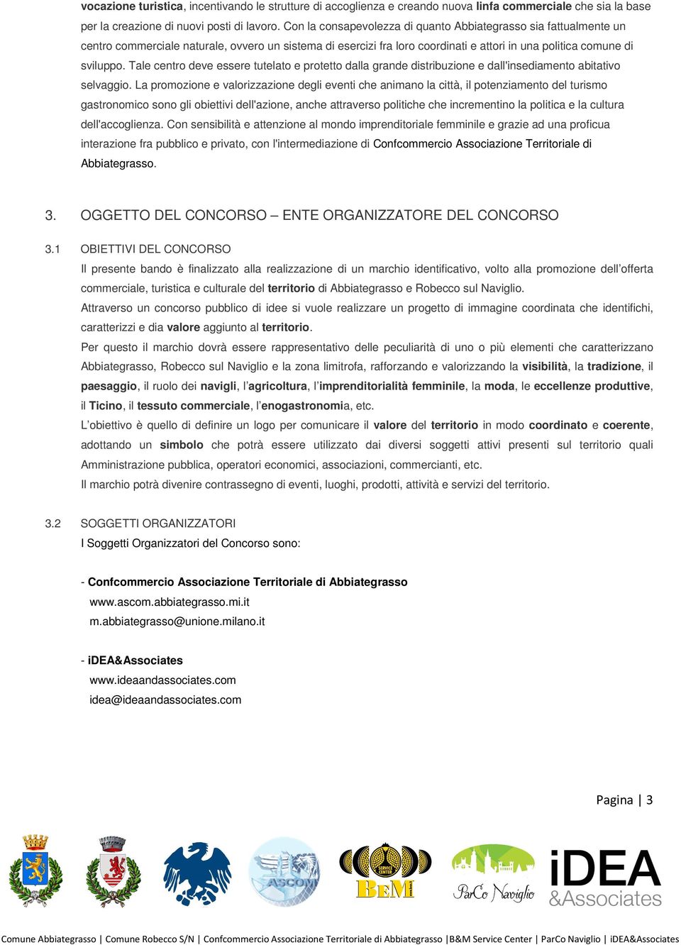 Tale centro deve essere tutelato e protetto dalla grande distribuzione e dall'insediamento abitativo selvaggio.