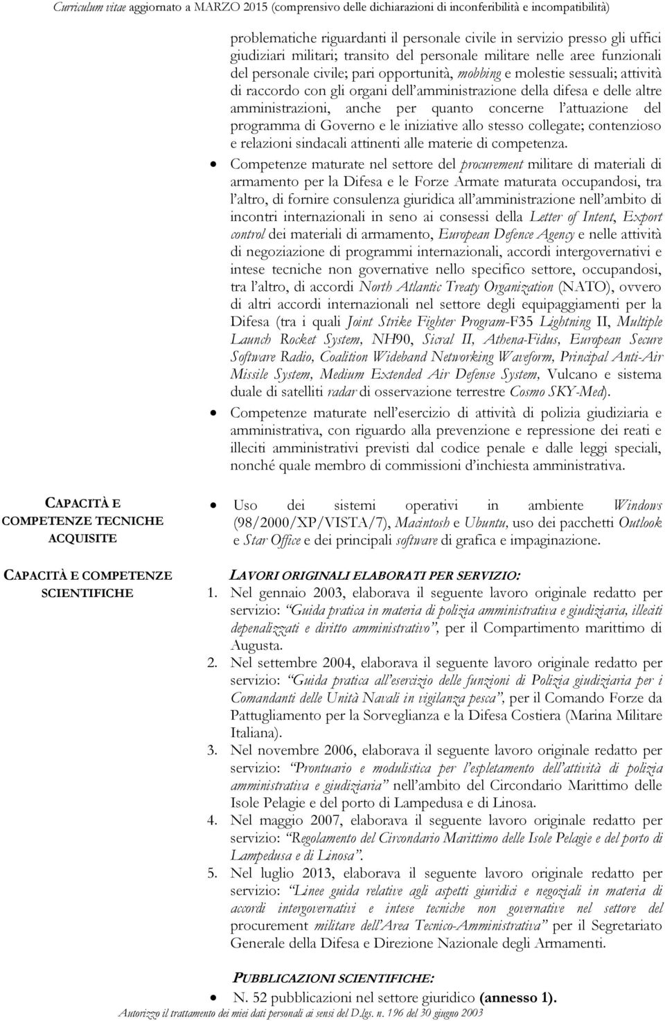 iniziative allo stesso collegate; contenzioso e relazioni sindacali attinenti alle materie di competenza.