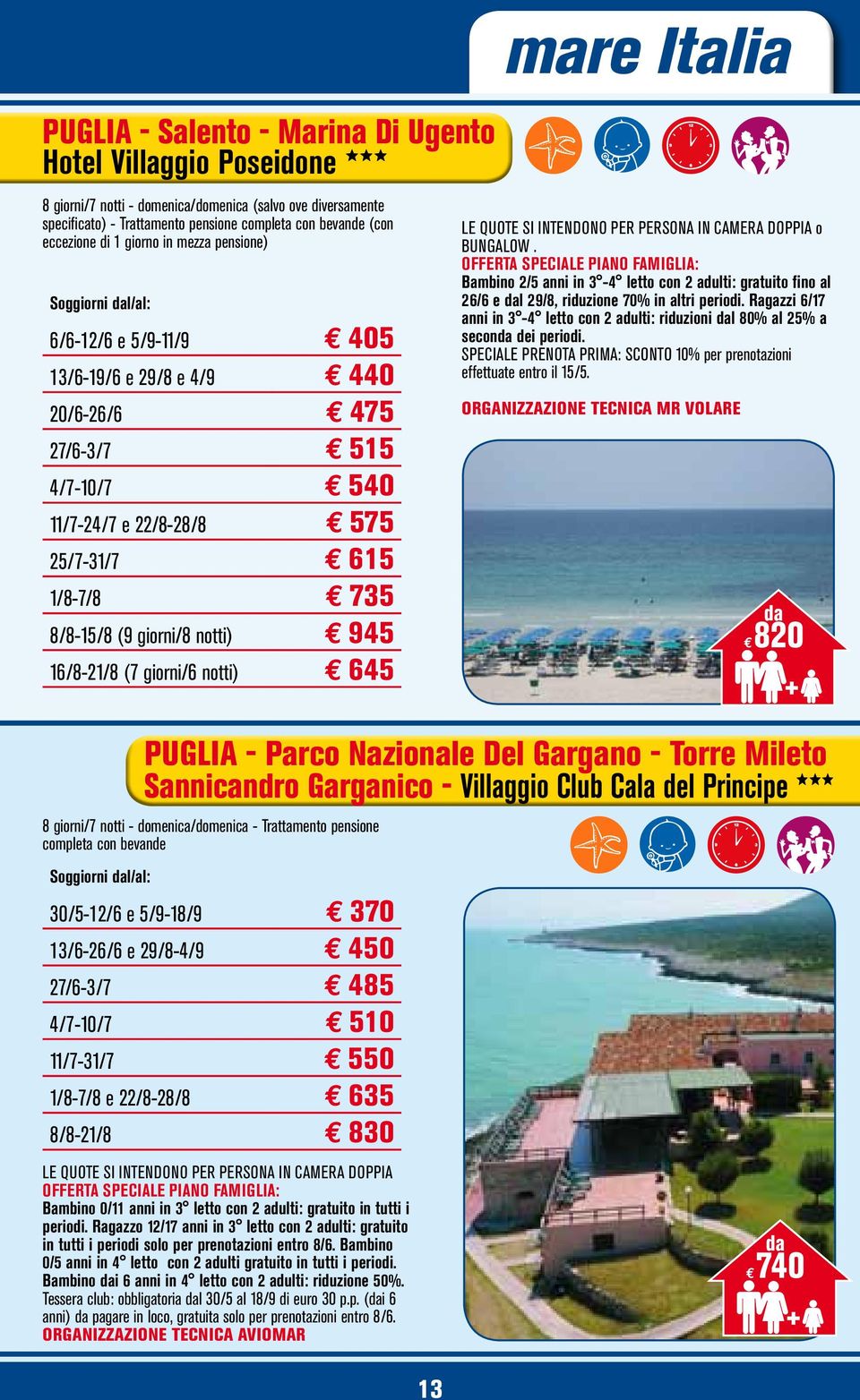 8/8-15/8 (9 giorni/8 notti) 945 16/8-21/8 (7 giorni/6 notti) 645 mare Italia LE QUOTE SI INTENDONO PER PERSONA IN CAMERA DOPPIA o BUNGALOW.