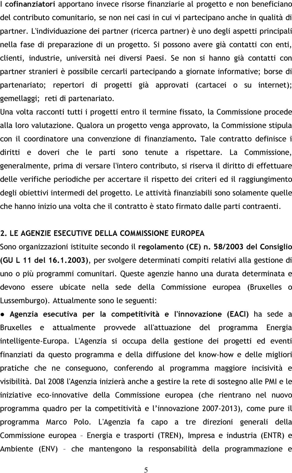 Si possono avere già contatti con enti, clienti, industrie, università nei diversi Paesi.