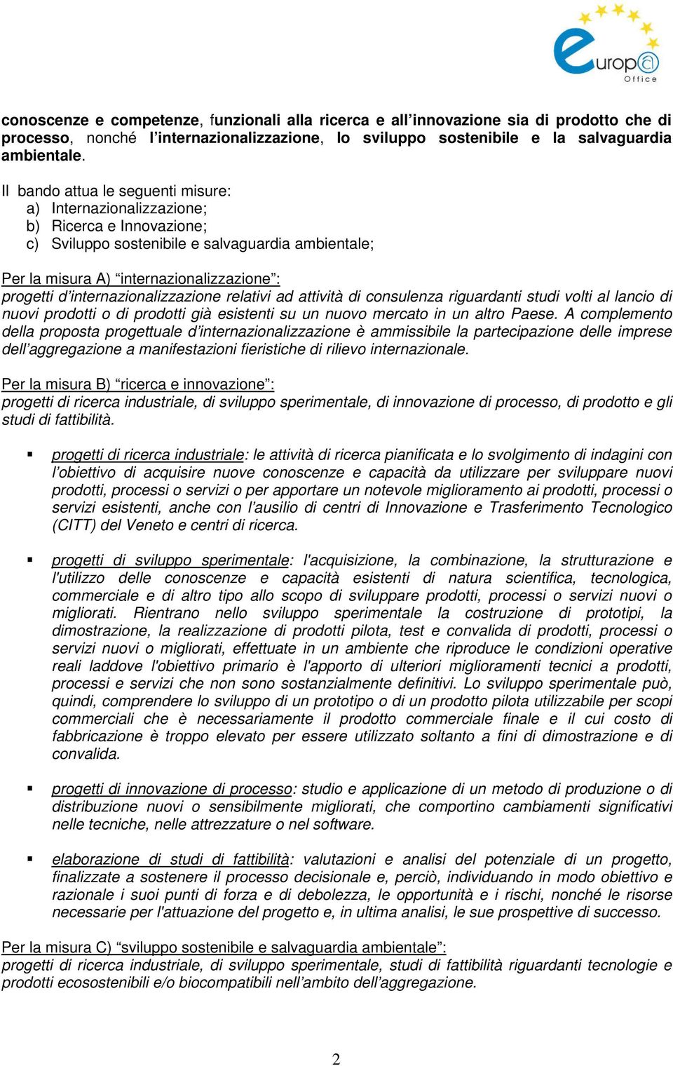 internazionalizzazione relativi ad attività di consulenza riguardanti studi volti al lancio di nuovi prodotti o di prodotti già esistenti su un nuovo mercato in un altro Paese.