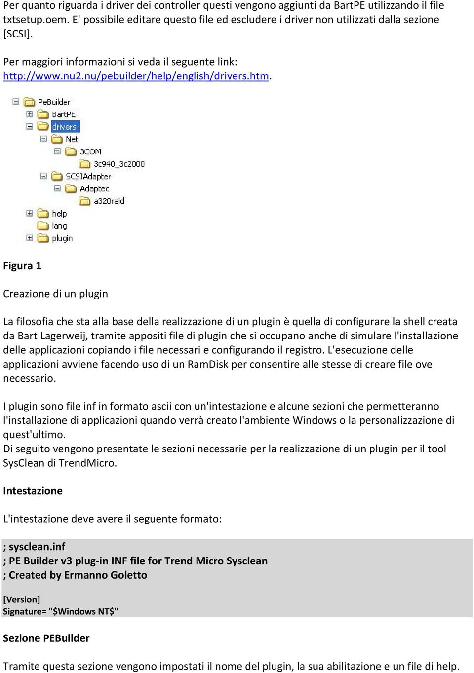 Figura 1 Creazione di un plugin La filosofia che sta alla base della realizzazione di un plugin è quella di configurare la shell creata da Bart Lagerweij, tramite appositi file di plugin che si