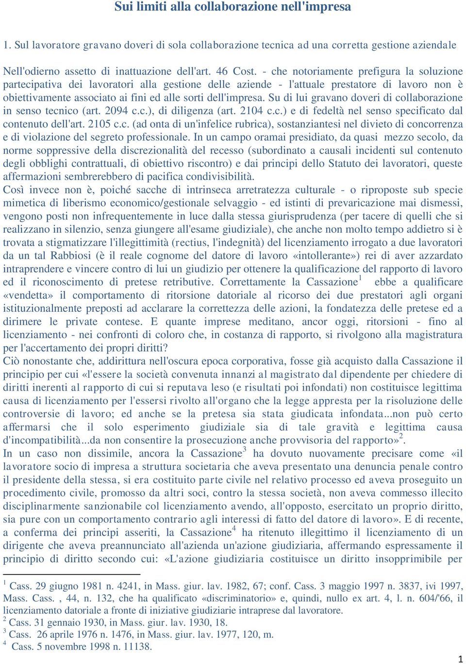 Su di lui gravano doveri di collaborazione in senso tecnico (art. 2094 c.c.), di diligenza (art. 2104 c.c.) e di fedeltà nel senso specificato dal contenuto dell'art. 2105 c.c. (ad onta di un'infelice rubrica), sostanziantesi nel divieto di concorrenza e di violazione del segreto professionale.