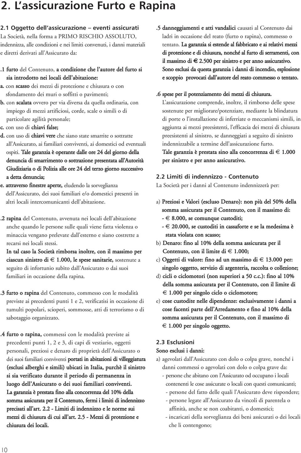 Assicurato da:.1 furto del Contenuto, a condizione che l autore del furto si sia introdotto nei locali dell abitazione: a.