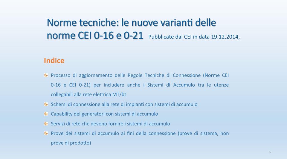 Accumulo tra le utenze collegabili alla rete ele;rica MT/bt Schemi di connessione alla rete di impian< con sistemi di accumulo Capability