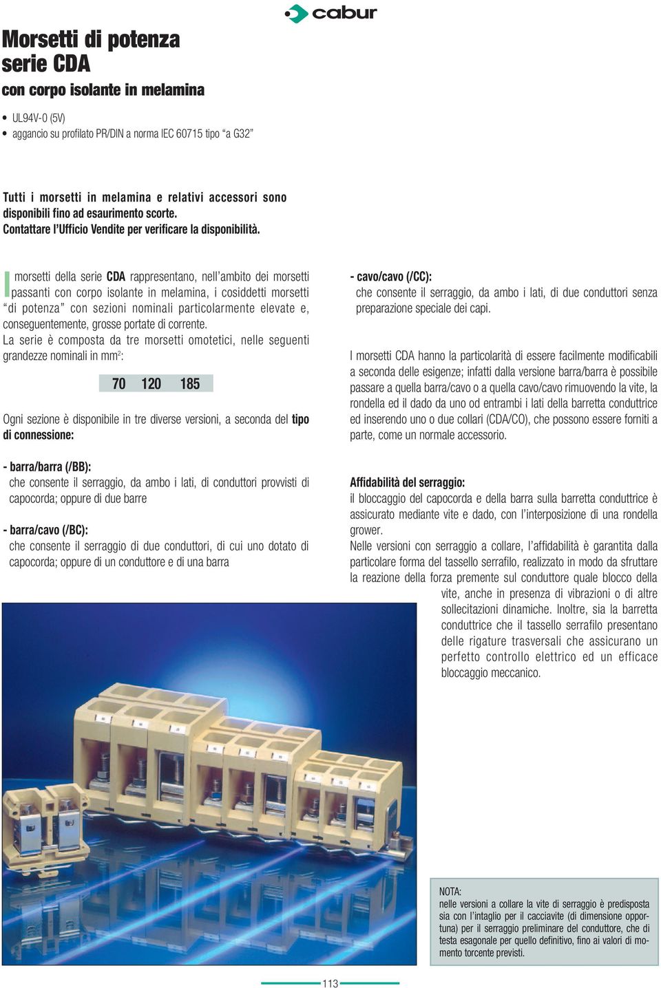 Imorsetti della serie CDA rappresentano, nell ambito dei morsetti passanti, i cosiddetti morsetti di potenza con sezioni nominali particolarmente elevate e, conseguentemente, grosse portate di