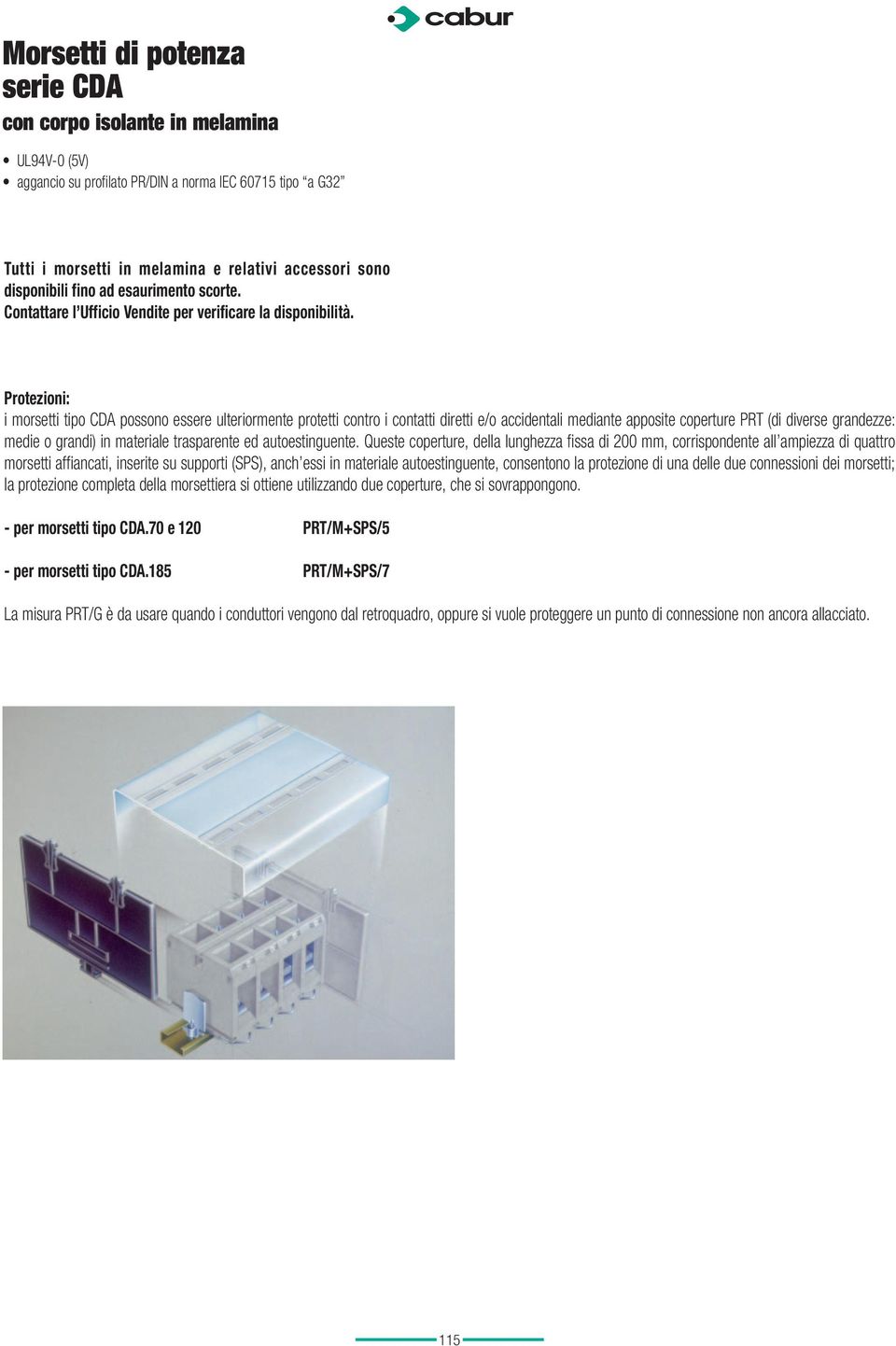Protezioni: i morsetti tipo CDA possono essere ulteriormente protetti contro i contatti diretti e/o accidentali mediante apposite coperture PRT (di diverse grandezze: medie o grandi) in materiale