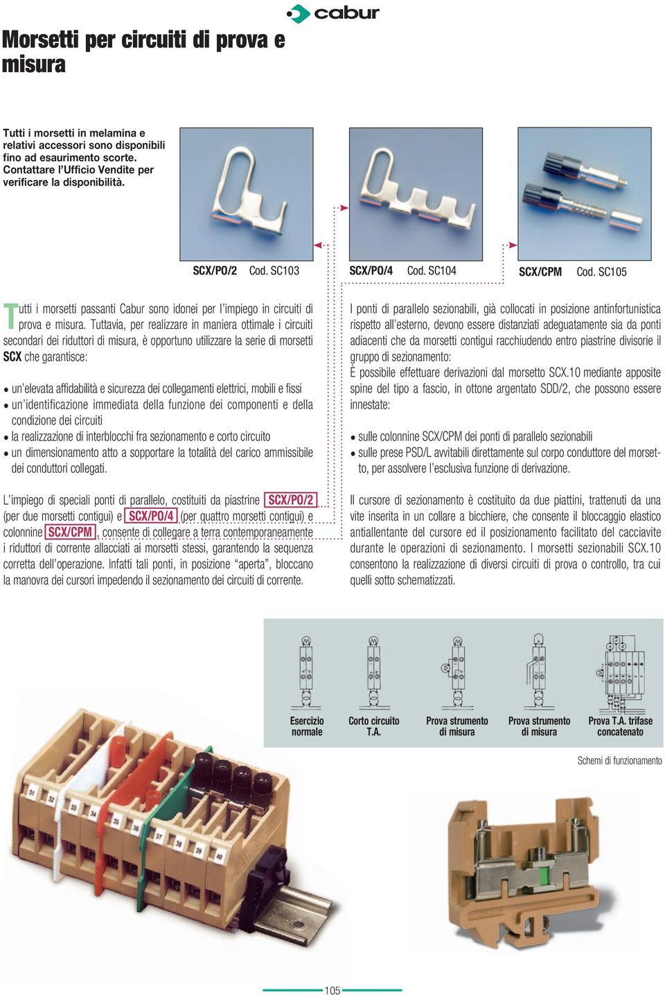 Tuttavia, per realizzare in maniera ottimale i circuiti secondari dei riduttori di misura, è opportuno utilizzare la serie di morsetti SCX che garantisce: un elevata affidabilità e sicurezza dei