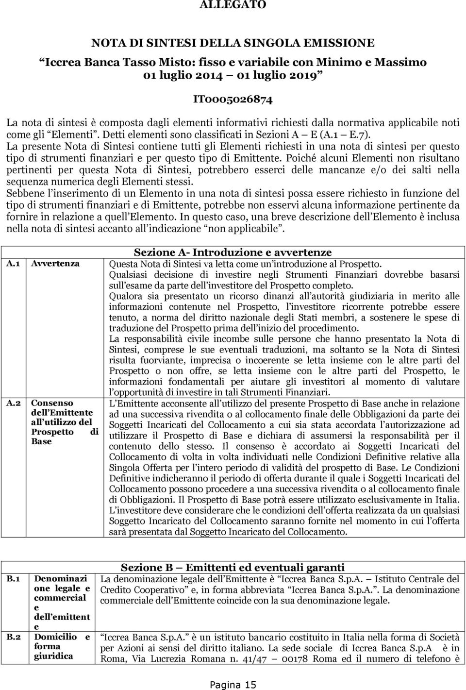 La presente Nota di Sintesi contiene tutti gli Elementi richiesti in una nota di sintesi per questo tipo di strumenti finanziari e per questo tipo di Emittente.
