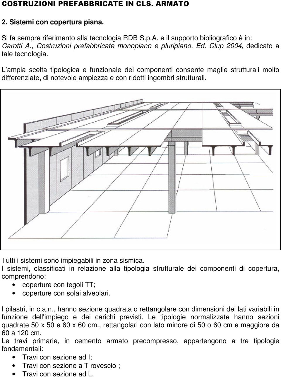 L ampia scelta tipologica e funzionale dei componenti consente maglie strutturali molto differenziate, di notevole ampiezza e con ridotti ingombri strutturali.