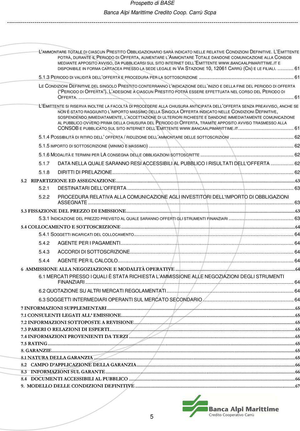 BANCAALPIMARITTIME.IT E DISPONIBILE IN FORMA CARTACEA PRESSO LA SEDE LEGALE IN VIA STAZIONE 10, 12061 CARRÙ (CN) E LE FILIALI.... 61 5.1.3 PERIODO DI VALIDITÀ DELL OFFERTA E PROCEDURA PER LA SOTTOSCRIZIONE.