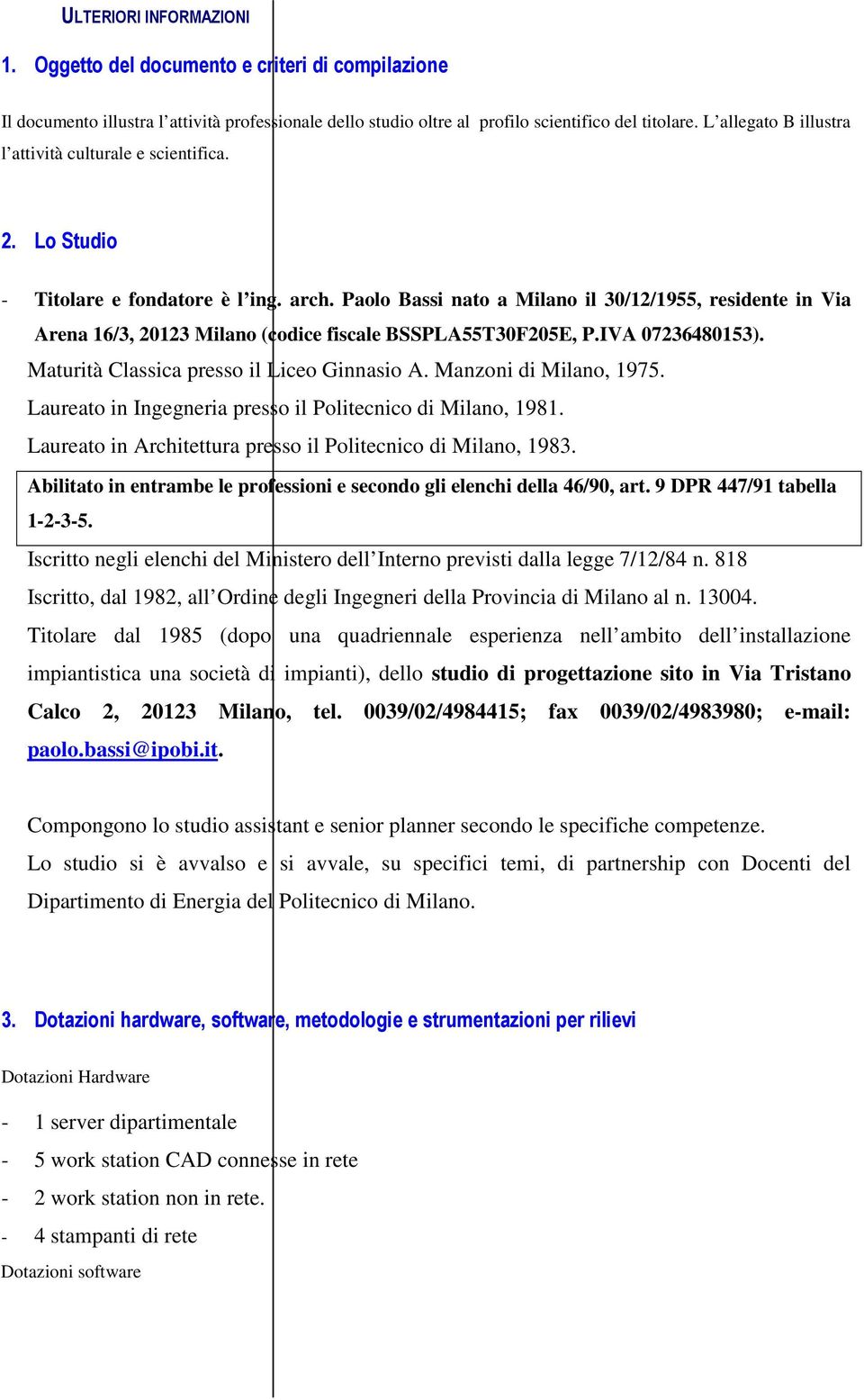 Paolo Bassi nato a Milano il 30/12/1955, residente in Via Arena 16/3, 20123 Milano (codice fiscale BSSPLA55T30F205E, P.IVA 07236480153). Maturità Classica presso il Liceo Ginnasio A.