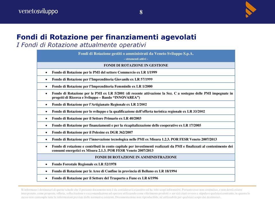 per l Imprenditoria Femminile ex LR 1/2000 Fondo di Rotazione per le PMI ex LR 5/2001 (di recente attivazione la Sez.