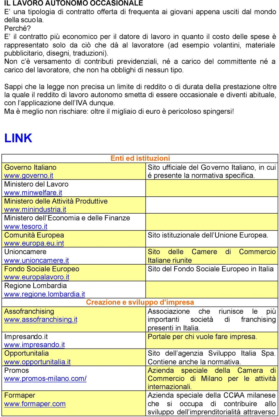 traduzioni). Non c è versamento di contributi previdenziali, né a carico del committente né a carico del lavoratore, che non ha obblighi di nessun tipo.