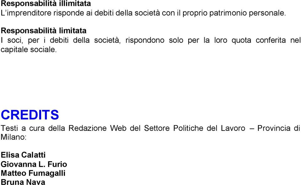 Responsabilità limitata I soci, per i debiti della società, rispondono solo per la loro quota