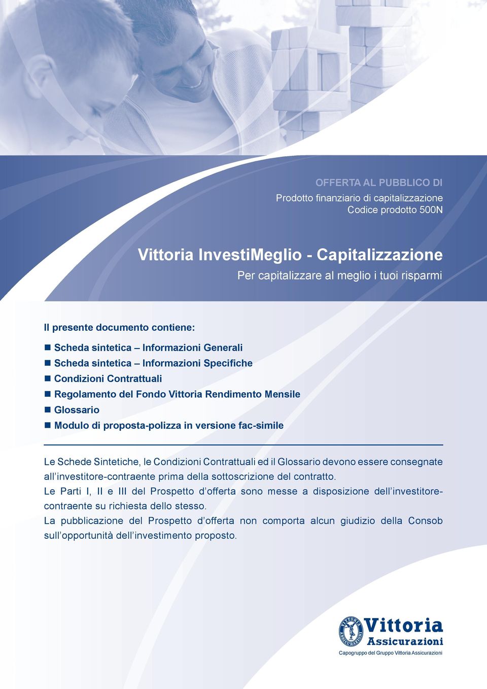 proposta-polizza in versione fac-simile Le Schede Sintetiche, le Condizioni Contrattuali ed il Glossario devono essere consegnate all investitore-contraente prima della sottoscrizione del contratto.