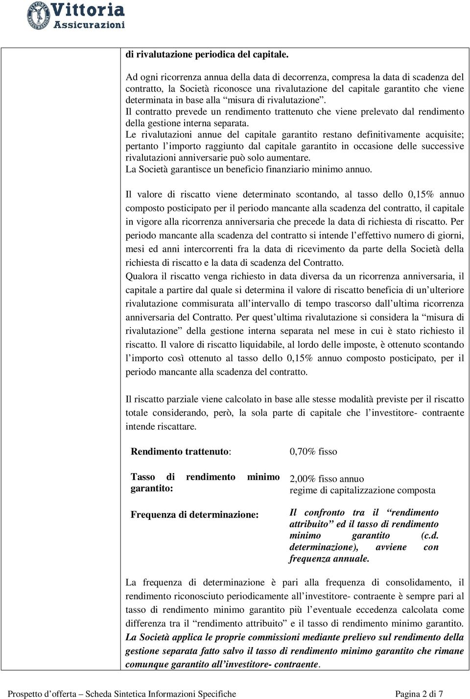 di rivalutazione. Il contratto prevede un rendimento trattenuto che viene prelevato dal rendimento della gestione interna separata.