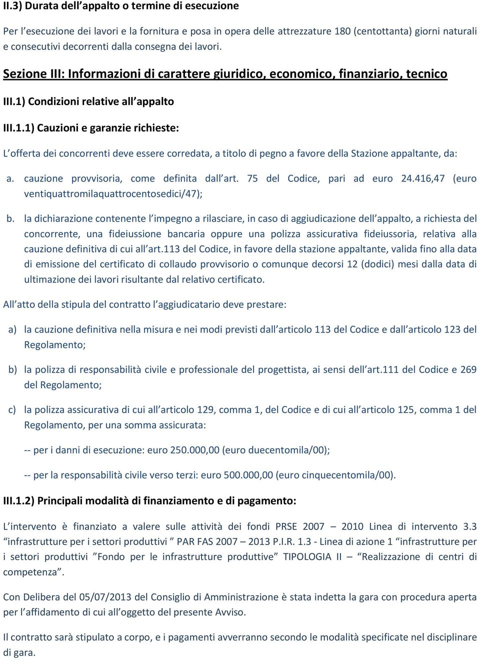 Condizioni relative all appalto III.1.1) Cauzioni e garanzie richieste: L offerta dei concorrenti deve essere corredata, a titolo di pegno a favore della Stazione appaltante, da: a.