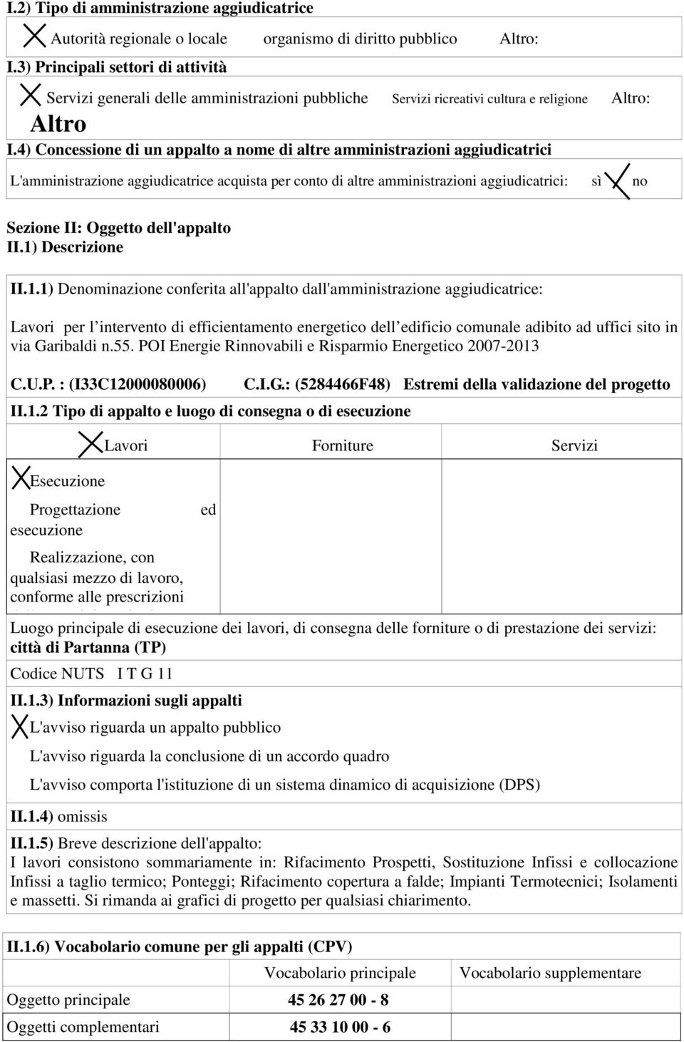 4) Concessione di un appalto a nome di altre amministrazioni aggiudicatrici L'amministrazione aggiudicatrice acquista per conto di altre amministrazioni aggiudicatrici: sì no Sezione II: Oggetto