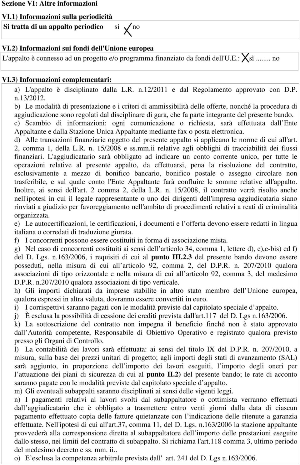 3) Informazioni complementari: a) L'appalto è disciplinato dalla L.R. n.12/2011 e dal Regolamento approvato con D.P. n.13/2012.